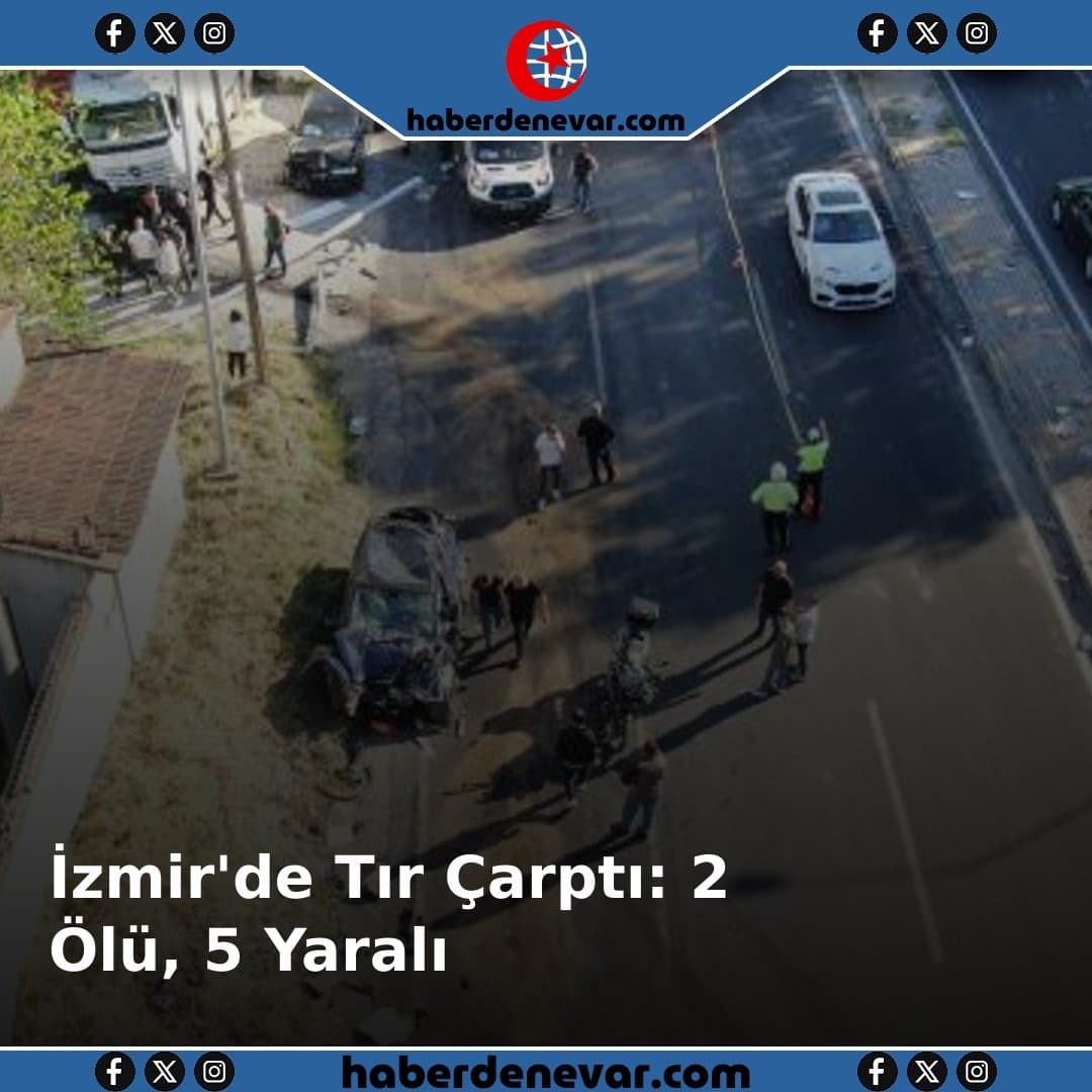 İzmir'de Freni Patlayan Tır 9 Araca Çarptı: 2 Ölü, 5 Yaralı