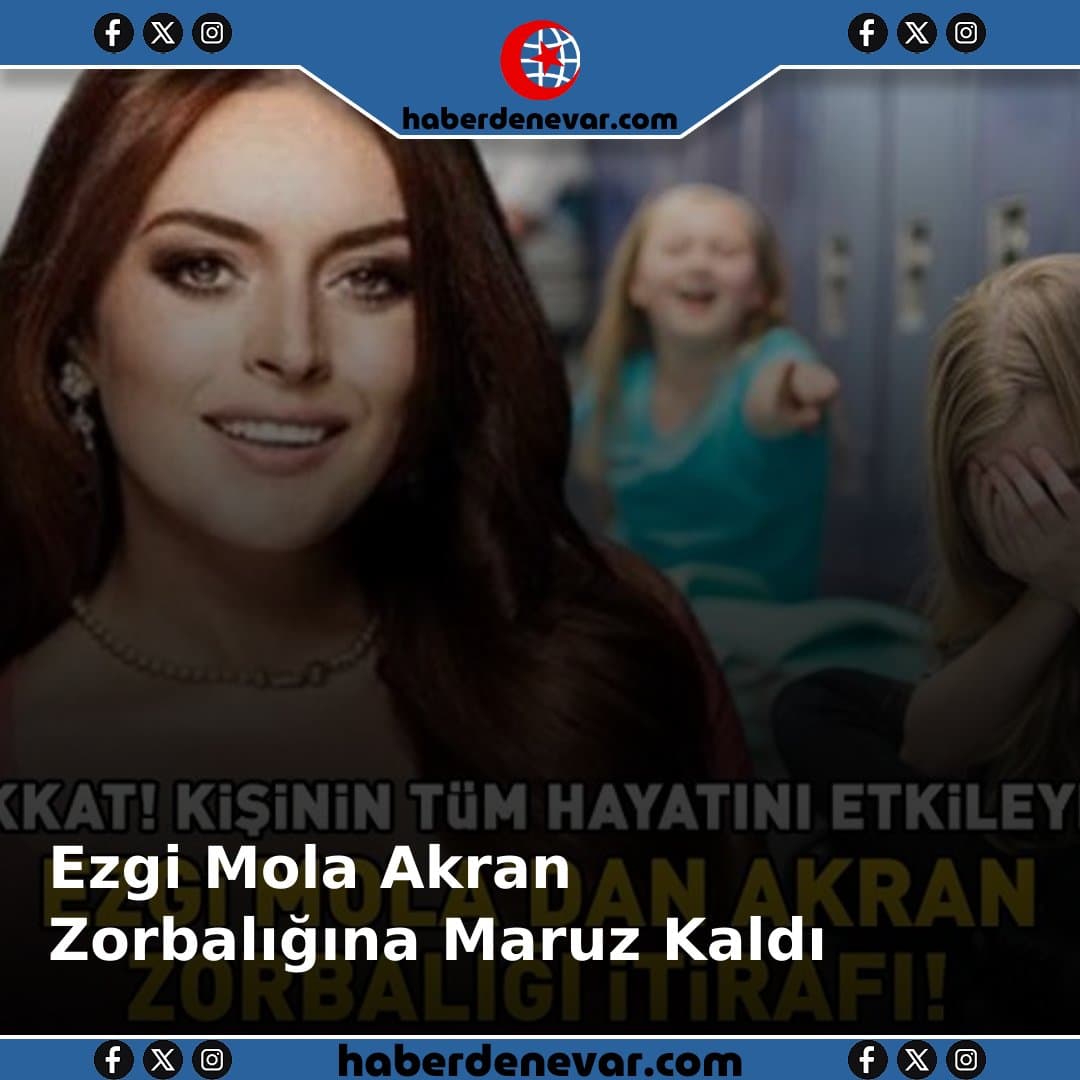 Ezgi Mola Akran Zorbalığına Maruz Kaldı: 'Her Çocuk Gibi Zorbalıktan Etkilenmişim'