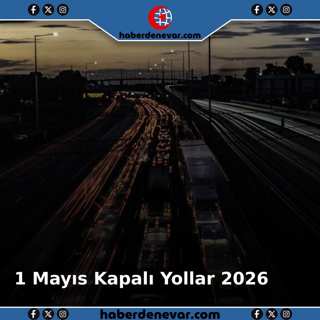 1 Mayıs 2026'da İstanbul İzmir Ankara Kapalı Yollar Listesi