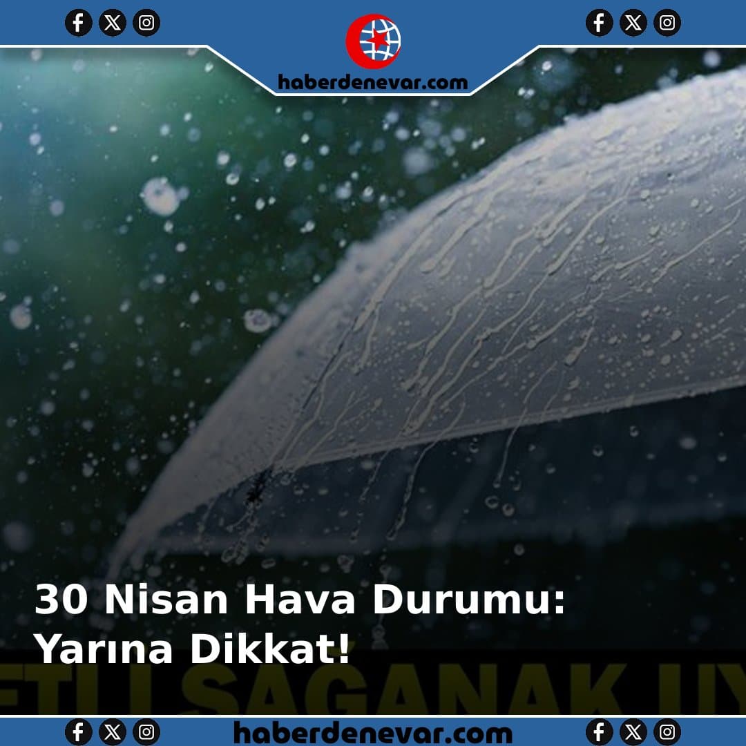 Yarına Dikkat! 30 Nisan Hava Durumu: Bugün Hava Nasıl Olacak?