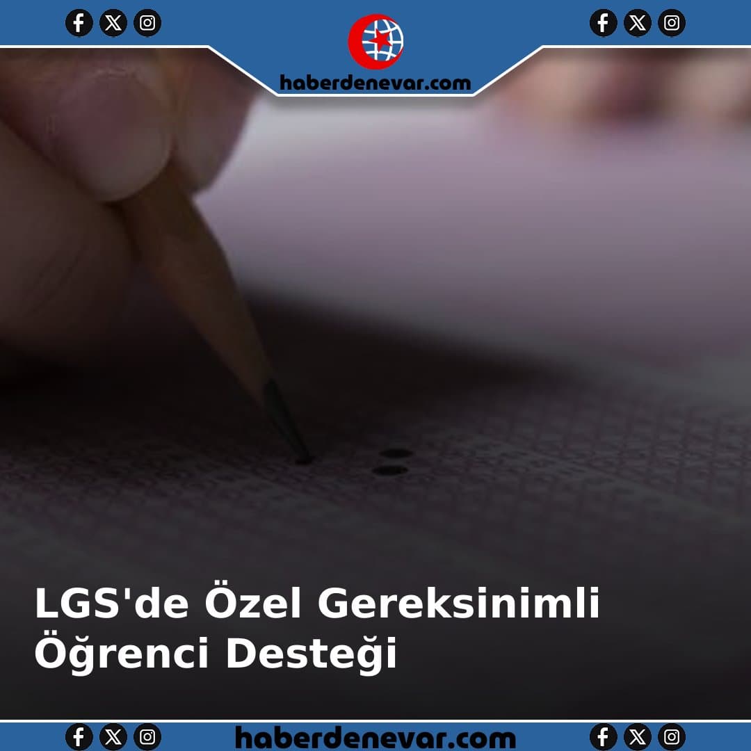 LGS'de Özel Gereksinimli Öğrencilere Yönelik Yeni Destek Modeli