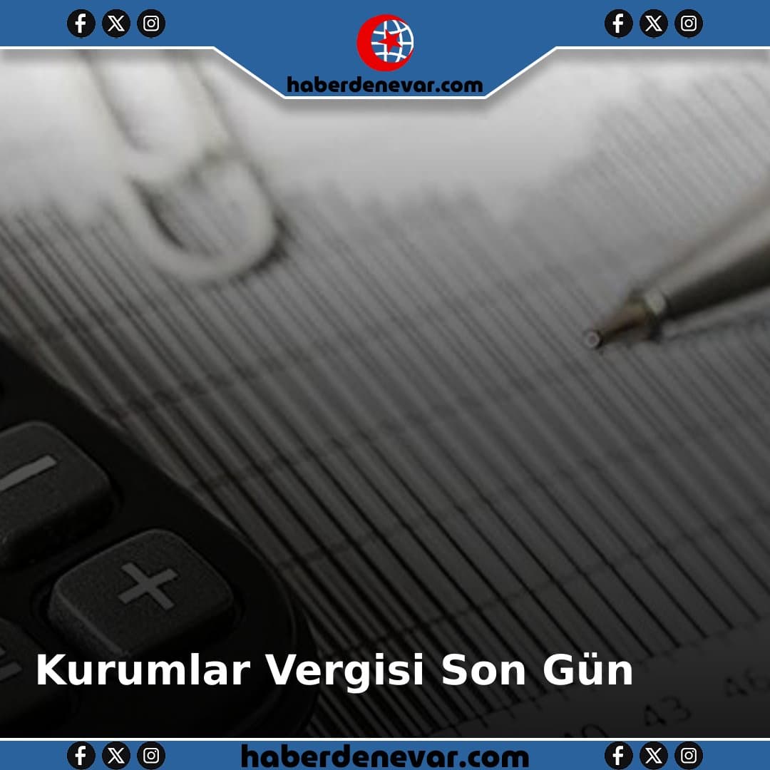 Kurumlar Vergisi Beyanı ve Ödemesi için Son Gün