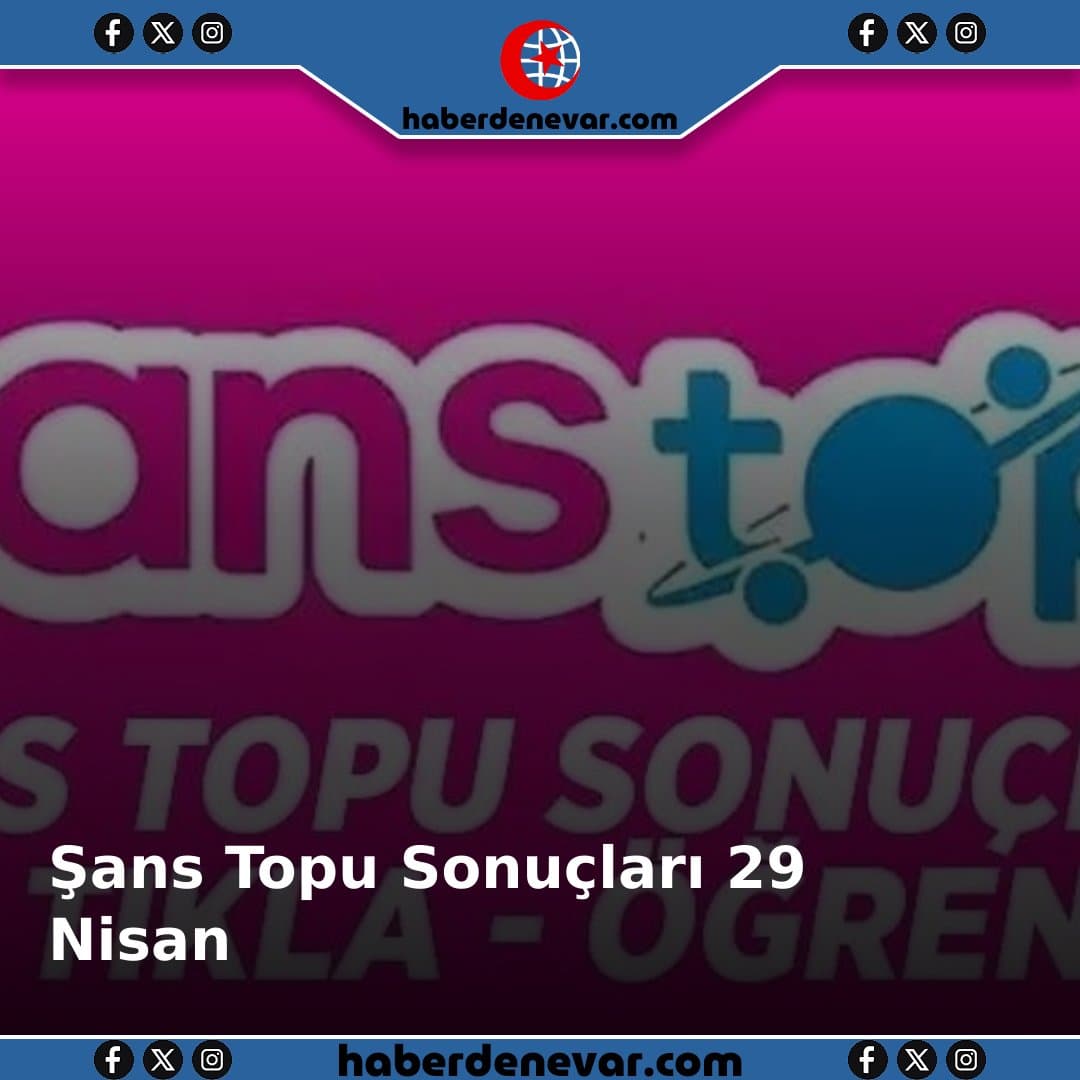 Şans Topu Sonuçları 29 Nisan 2026: Saat Kaçta Belli Olur?