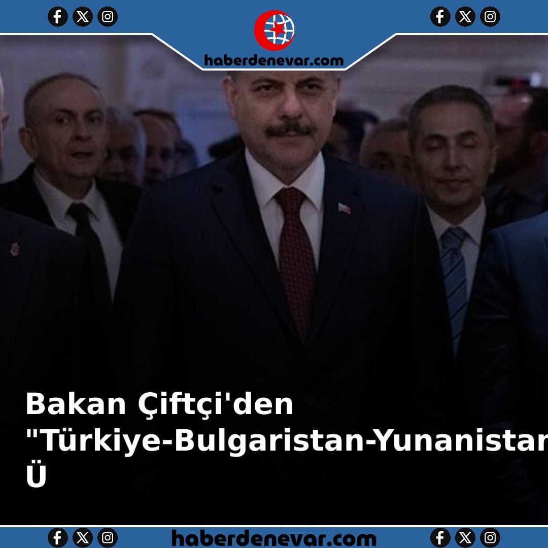 Bakan Çiftçi'den "Türkiye-Bulgaristan-Yunanistan Üçlü Mekanizma Toplantısı"na ilişkin paylaşım