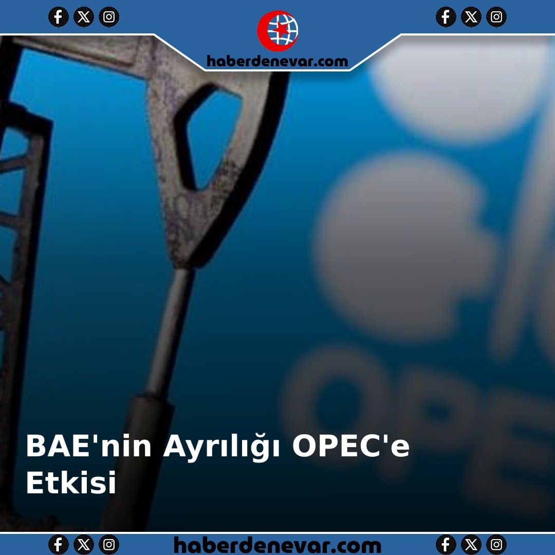 BAE'nin Ayrılığı OPEC'in Geleceğini Nasıl Etkiler?