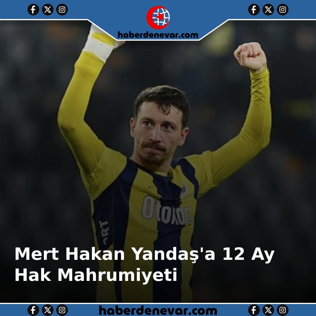PFDK'dan Mert Hakan Yandaş'a 12 ay Hak Mahrumiyeti Cezası