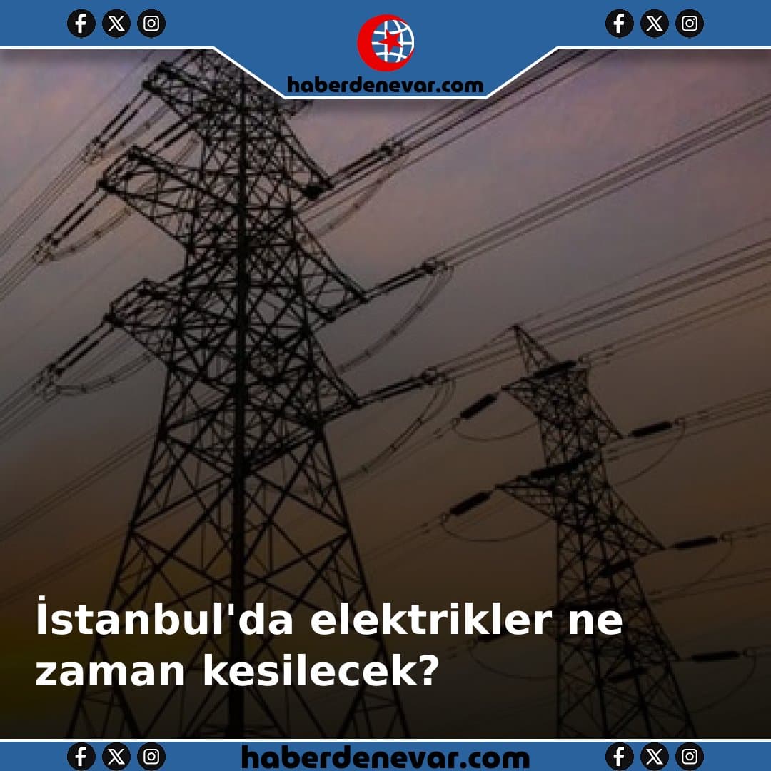 İstanbul'da elektrikler ne zaman kesilecek?