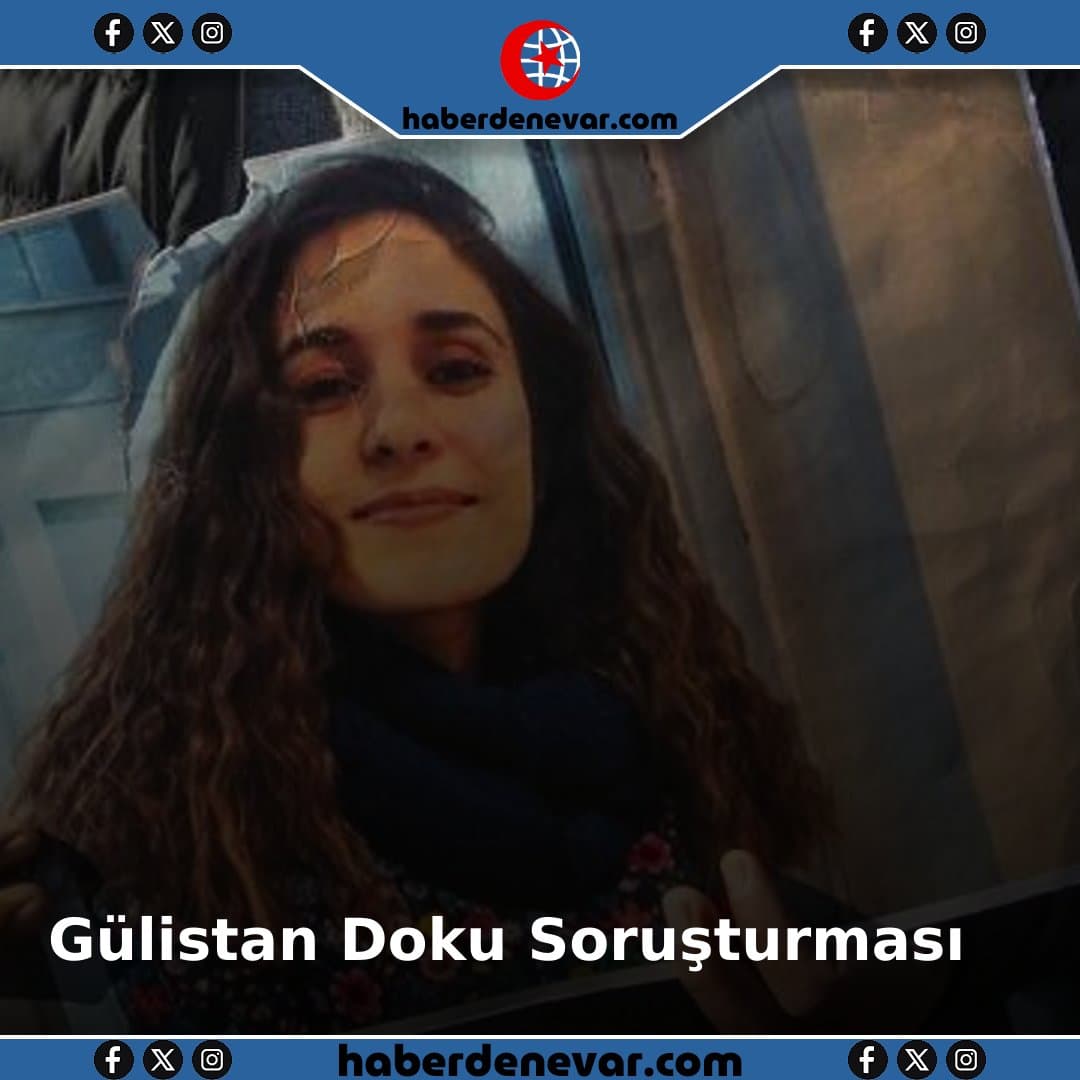 Gülistan Doku Soruşturması: Aileden DNA Örneği Alındı