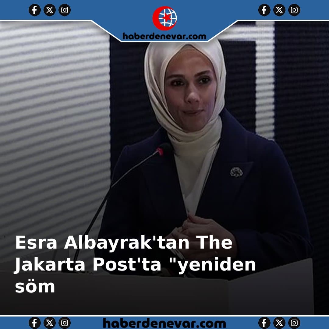 Esra Albayrak'tan The Jakarta Post'ta "yeniden sömürgeleşme" değerlendirmesi