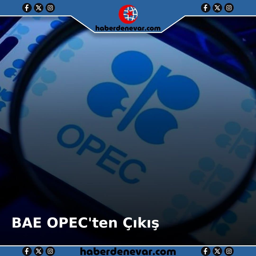 BAE OPEC'ten Çıkıyor: Petrol Piyasası Ne Oluyor?