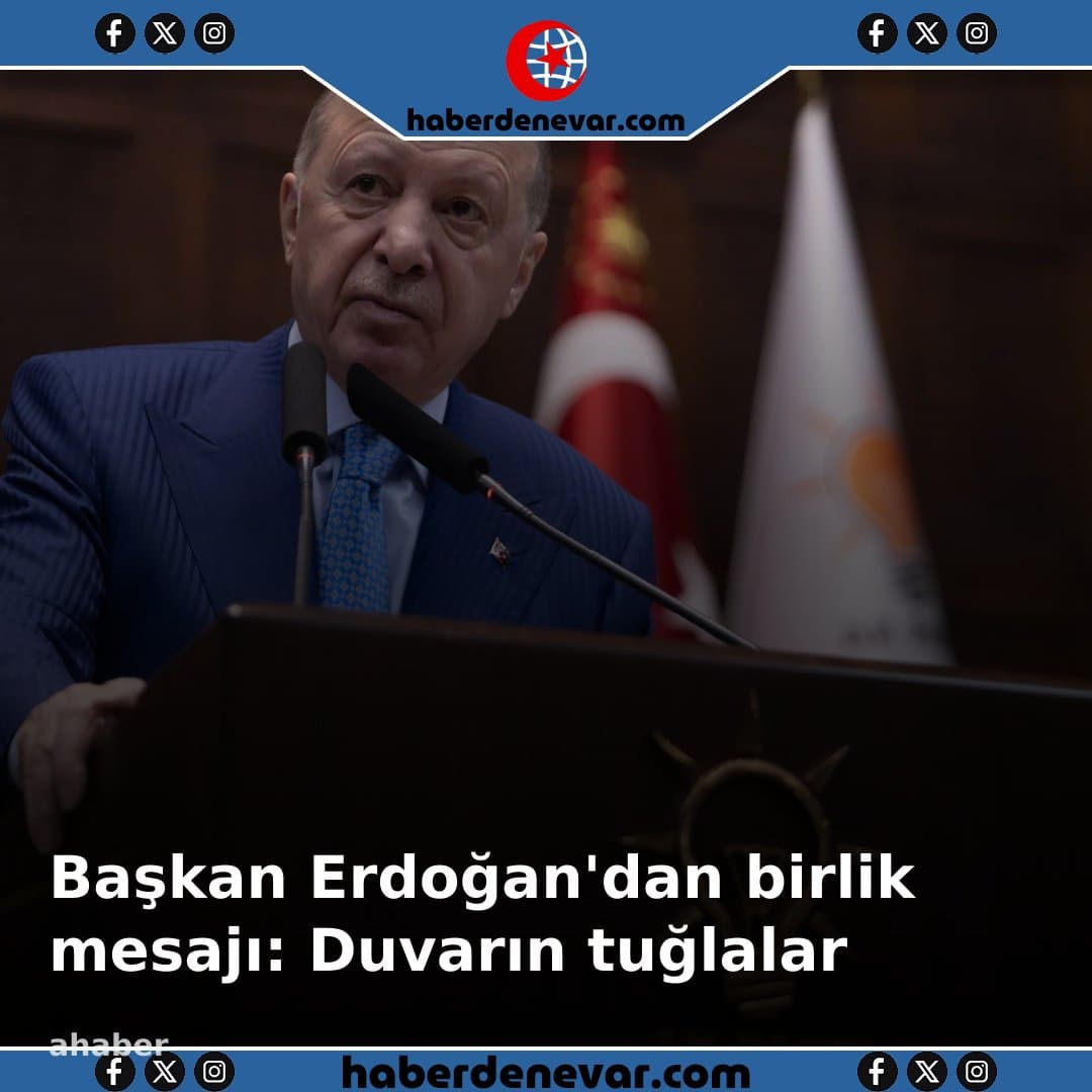 Başkan Erdoğan'dan birlik mesajı: Duvarın tuğlaları gibi kenetleneceğiz