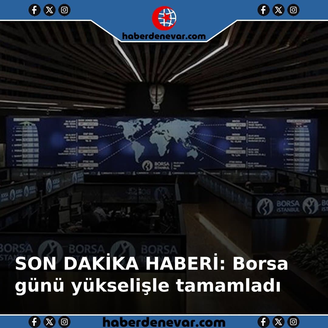 SON DAKİKA HABERİ: Borsa günü yükselişle tamamladı