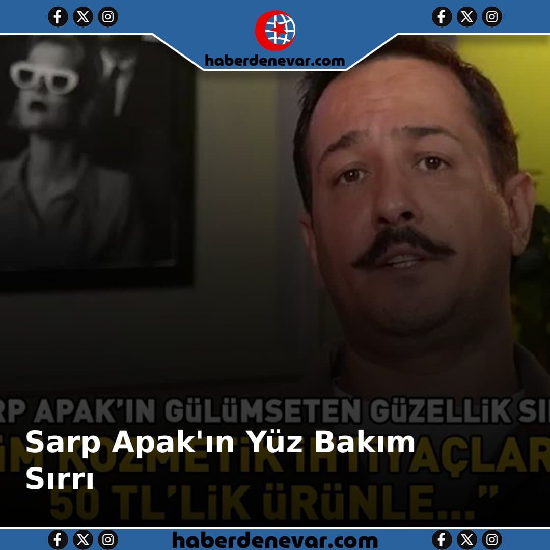 Sarp Apak'ın Yüz Bakım Sırrı: 50 TL'lik Topuk Kremi