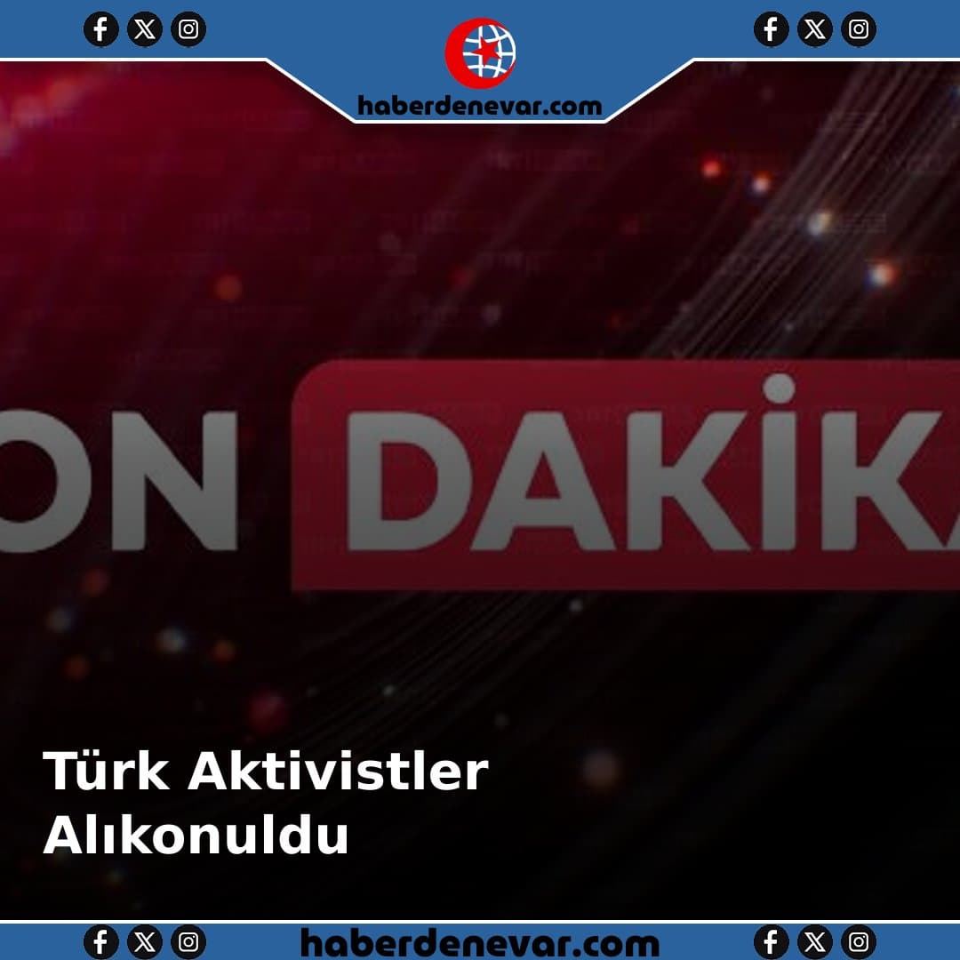 Sumud Filosu: 18 Türk Aktivist Alıkonuldu