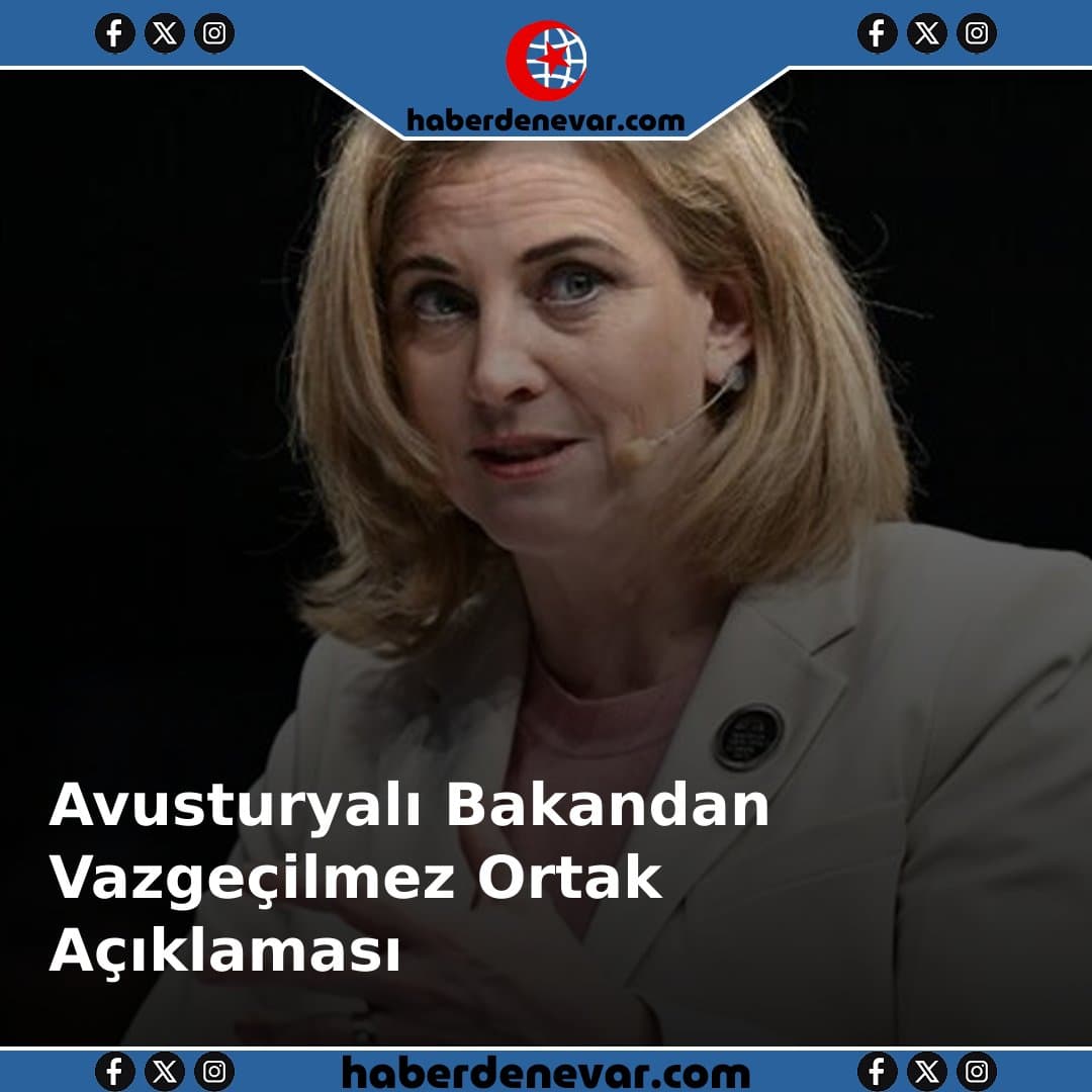 Avusturyalı Bakandan Türkiye Açıklaması: Vazgeçilmez Ortak