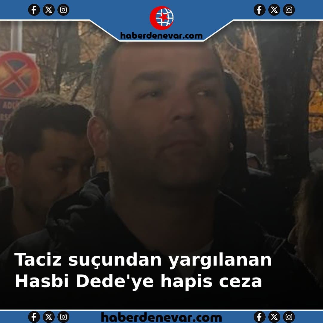 Taciz suçundan yargılanan Hasbi Dede'ye hapis cezası