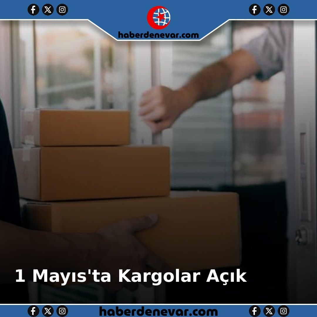 1 Mayıs'ta Kargolar Açıktır: PTT, Aras, Yurtiçi, Sürat ve DHL