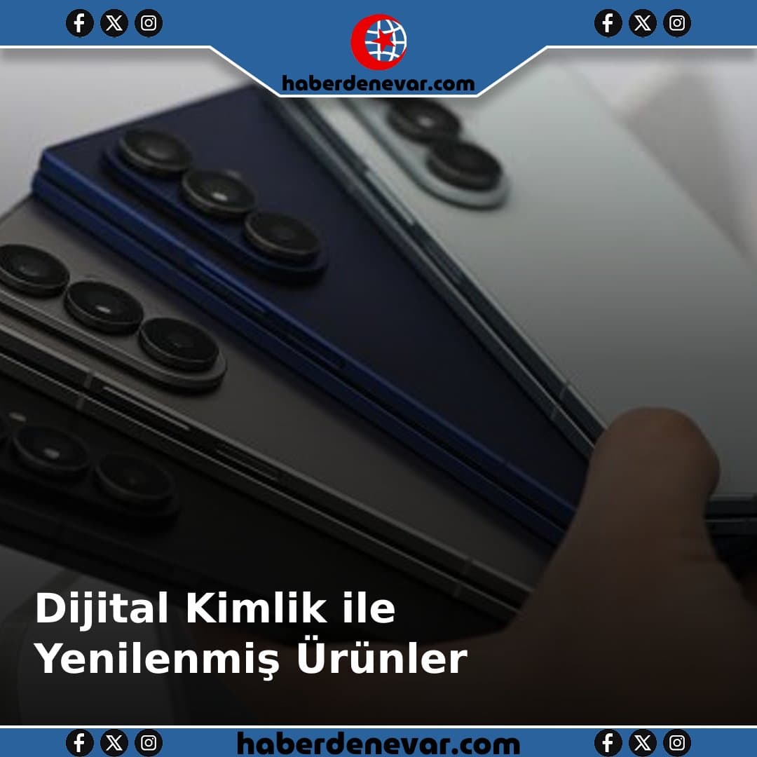 Dijital Kimlik ile Yenilenmiş Ürünler Satışa Sunulacak