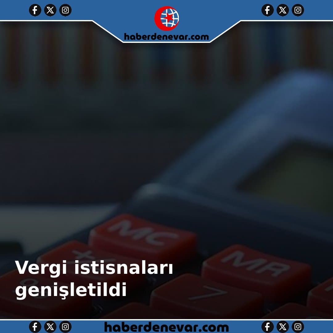 Bazı vergi istisnaları ve teşvikleri kapsamı genişletildi