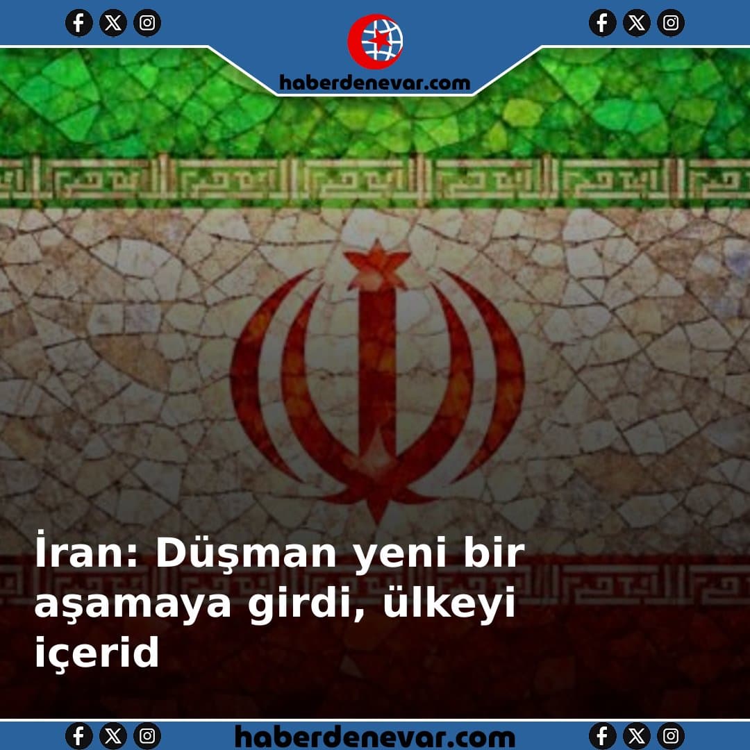 İran: Düşman yeni bir aşamaya girdi, ülkeyi içeriden çökertmeyi hedefliyor